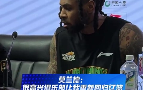im电竞-莫兰德：很高兴辽篮让我回归  赵继伟也归队了  我们会越来越好
